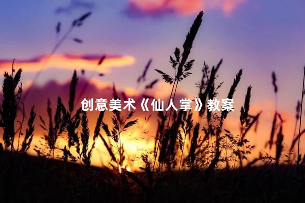 创意美术《仙人掌》教案 大班健康教育